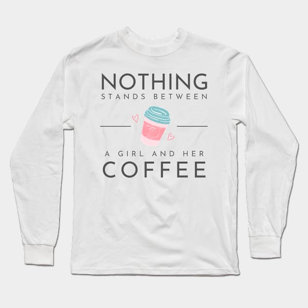 Nothing Stands Between a Girl and her Coffee Long Sleeve T-Shirt by Goodprints